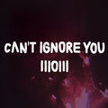 Can't Ignore You