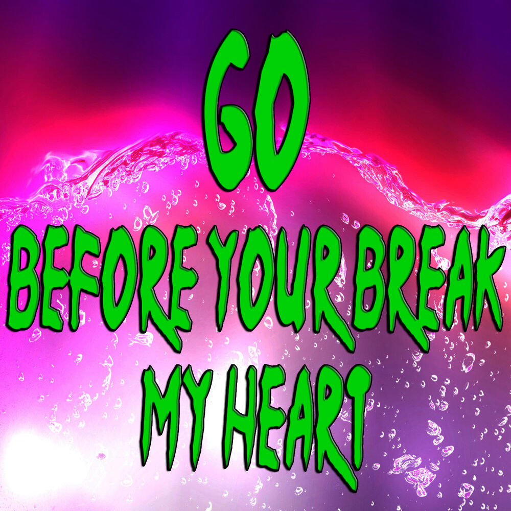 Picture of Go (Before you break my heart)