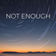 Not Enough