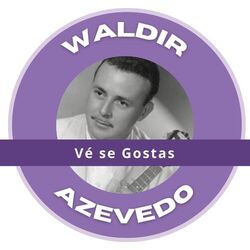 Vé se Gostas - Waldir Azevedo