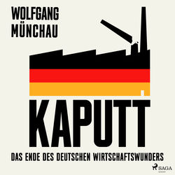 Kaputt: Das Ende des deutschen Wirtschaftswunders