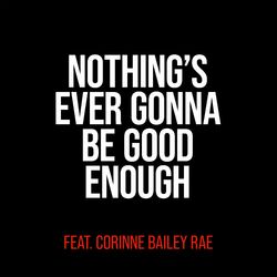 Cover of Nothing's Ever Gonna Be Good Enough (feat. Corinne Bailey Rae)