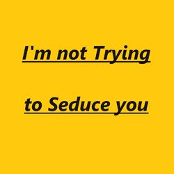 I'm not Trying to Seduce You