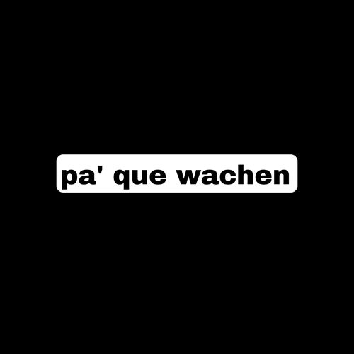 Pa' Que Wachen