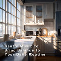 Gentle Music to Bring Balance to Your Daily Routine