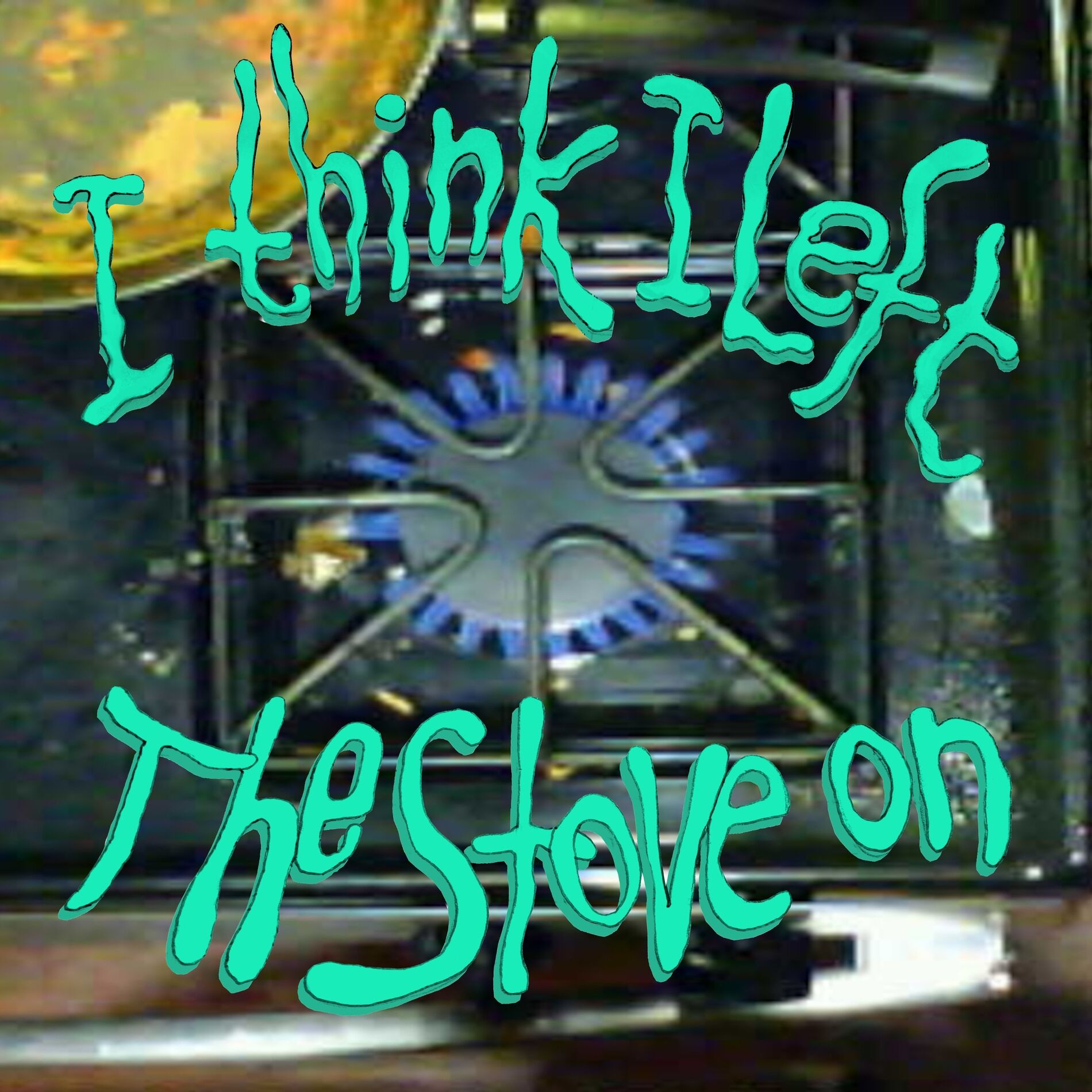 Album cover of I Think I Left the Stove On
