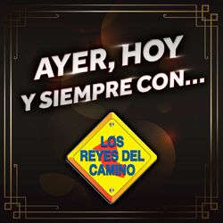 Cover of Ayer, Hoy Y Siempre Con... Los Reyes Del Camino