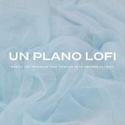 Cover of Un Plano Lofi: Música Lofi Tranquila Para Trabajar En Un Ambiente Pacífico