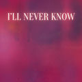 I'll Never Know