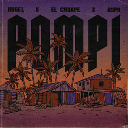 HUGEL x El Chuape x GSPR — Pompi