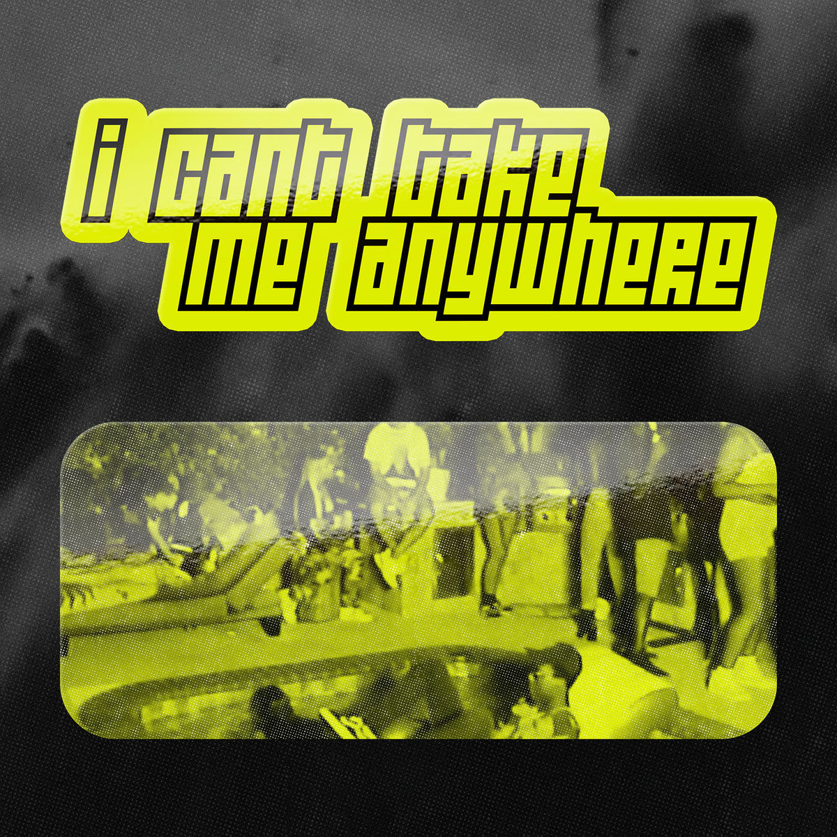 Album cover of I Can't Take Me Anywhere