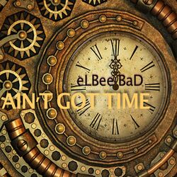 Cover of Ain't Got Time (Another Bad Production)