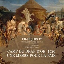 Cover of François Ier, musiques d'un règne, Vol. 1: Messe pour le camp du Drap d’Or, 1520