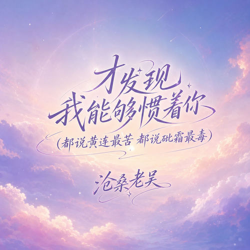 才发现我能够惯着你(都说黄连最苦 都说砒霜最毒)