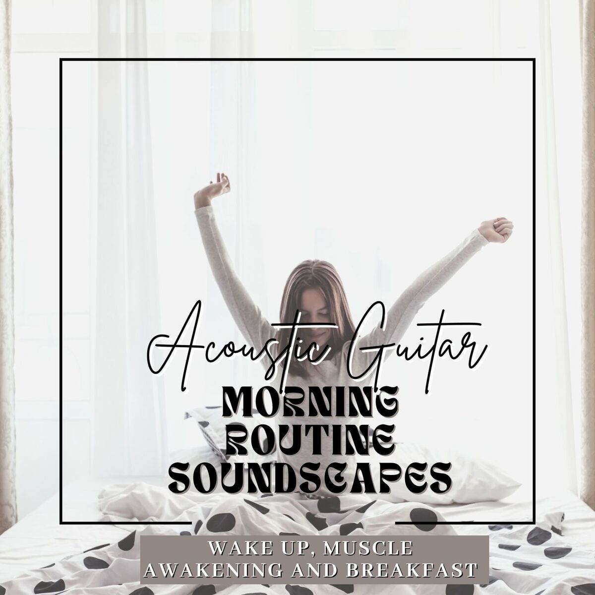 Album cover of Morning Routine Soundscapes: Acoustic Guitar for Wake Up, Muscle Awakening and Breakfast