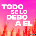 Todo Se Lo Debo A El