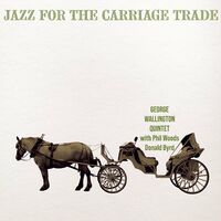 George Wallington Quintet - Jazz for the Carriage Trade: lyrics and songs |  Deezer