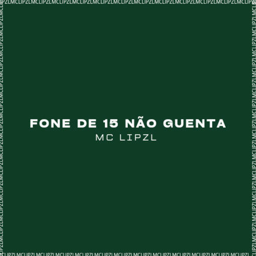 FONE DE 15 NÃO GUENTA