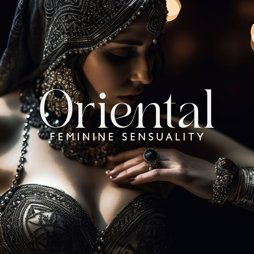 Picture of Oriental Feminine Sensuality: Arabian Sexy Ambience Music, Erotic Rhythms, Romantic Arabic Sounds