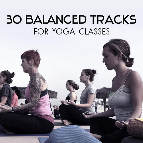 30 Balanced Tracks for Yoga Classes – Self Improvement Music, Mindfulness Meditation, Restorative Exercises for Mind & Body Awaken