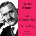 Thomas Mann: Die Hungernden (Eine Erz&auml;hlung. Ungek&uuml;rzt gelesen von Sven G&ouml;rtz)