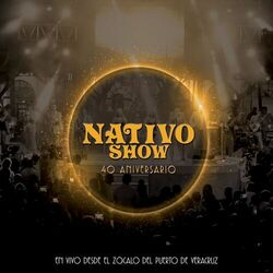 Cover of Nativo Show: 40 Aniversario (En Vivo Desde el Zócalo del Puerto de Veracruz)