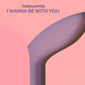 I Wanna Be With You