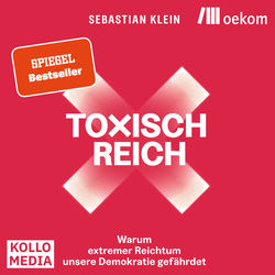 Toxisch Reich (Warum extremer Reichtum unsere Demokratie gefährdet)