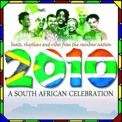 Cover of 2010, A South African Celebration : Beats, Rhythms and Vibes from the Rainbow Nation (Special World Cup 2010 Release)