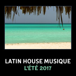 Cover of Latin house musique: L'été 2017 (Meilleur de la musique électronique, Reggaeton et latino)