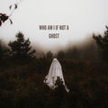 Who Am I if not a Ghost?