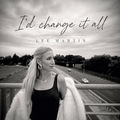 I'd Change It All