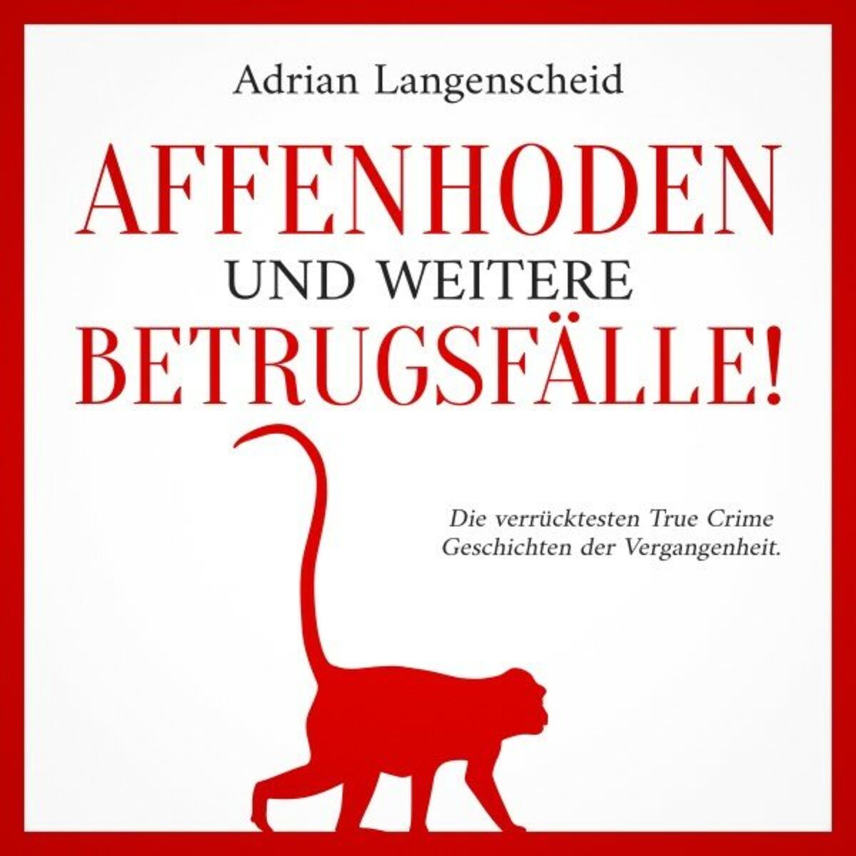 Album cover of Affenhoden und weitere Betrugsfälle! (Die verrücktesten True Crime Geschichten der Vergangenheit.)