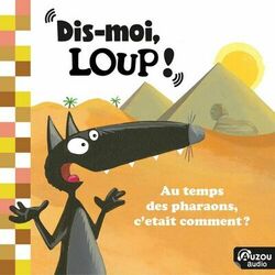 Cover of Dis-moi, Loup ! Au temps des pharaons, c'était comment ?
