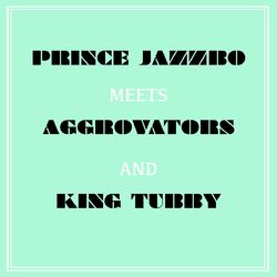 Cover of Prince Jazzbo Meets Aggrovators & King Tubby