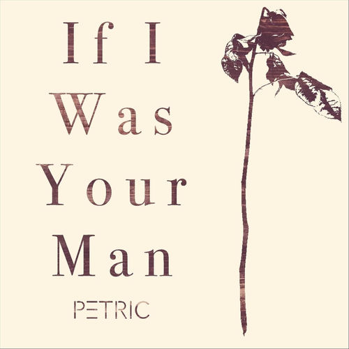 Petric - If I Was Your Man | Deezer
