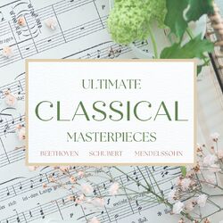 Cover of Ultimate Classical Masterpieces: Beethoven, Schubert, Mendelssohn