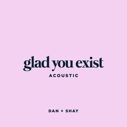 Cover of Glad You Exist (Acoustic)