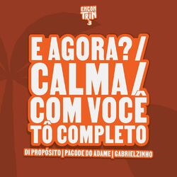 Cover of E Agora? / Calma / Com Você Tô Completo