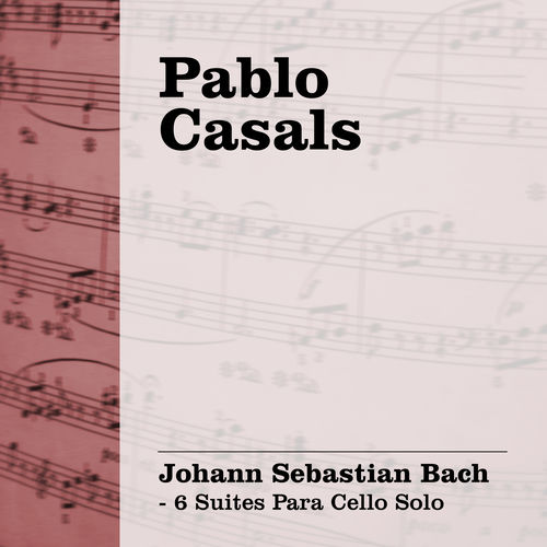 Pablo Casals - Pablo Casals: Bach - 6 Suites para Cello Solo | Deezer