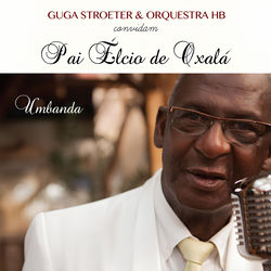 Guga Stroeter & Orquestra HB convidam Pai &Eacute;lcio de Oxal&aacute; - Umbanda