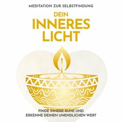 Dein inneres Licht: Meditation zur Selbstfindung (Finde innere Ruhe und erkenne deinen unendlichen Wert)