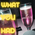 What You Had