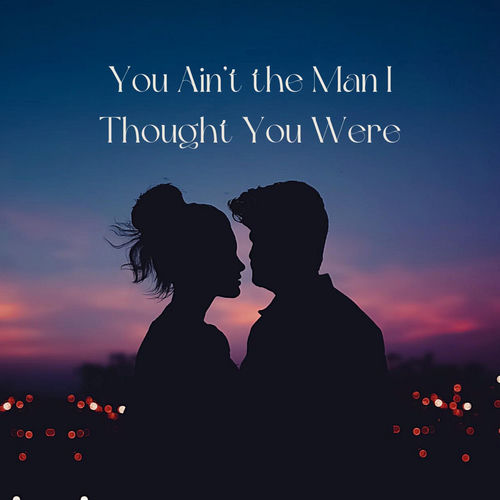 You Ain’t the Man I Thought You Were