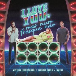 Cover of I Love You, Mas Num Fresque Não