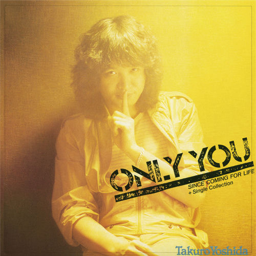 ONLY YOU since coming For life+Single Collection - Takuro Yoshida