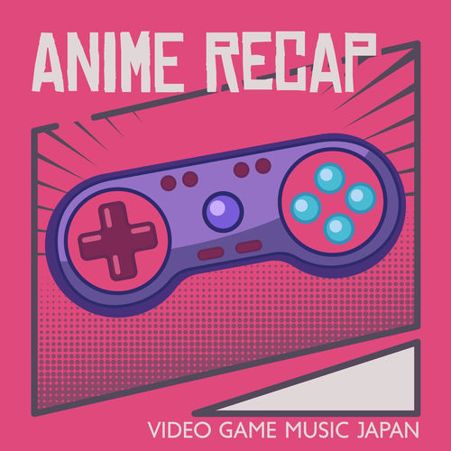 Anime Recap (Video Game Music Japan) – アニメ-ゲーム音楽 - Anime