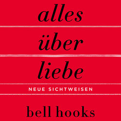 Alles über Liebe – Neue Sichtweisen (ungekürzt) (New York Times-BESTSELLER | Deutsche Ausgabe von TikTok-Liebling »All About Love« | Beziehung | Par