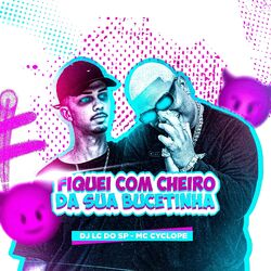 Cover of MTG (FIQUEI COM CHEIRO DA SUA BUCETINHA MC CYCLOPE (DJ LC DO SP)