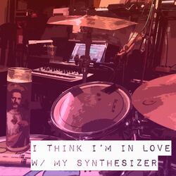 Cover of I Think I'm in Love W/ My Synthesizer